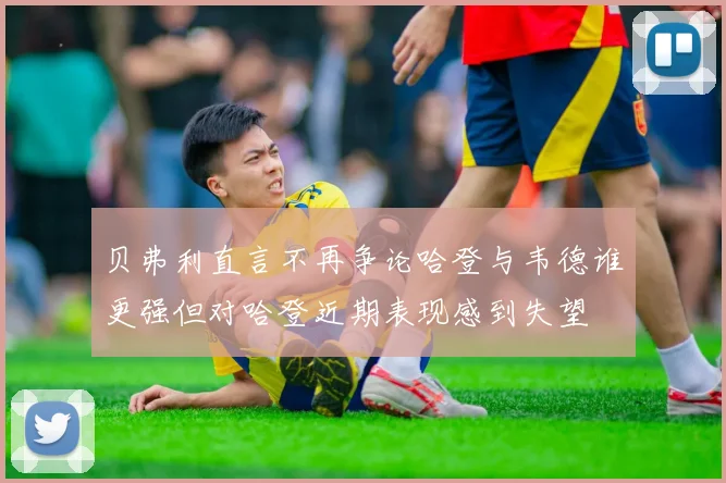 贝弗利直言不再争论哈登与韦德谁更强但对哈登近期表现感到失望